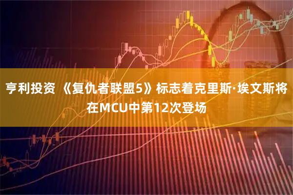 亨利投资 《复仇者联盟5》标志着克里斯·埃文斯将在MCU中第12次登场